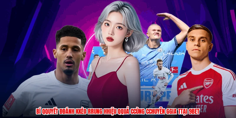 Bí QQuyết ĐĐánh KKèo RRung HHiệu QQuả CCùng CChuyên GGia TTại 9BET