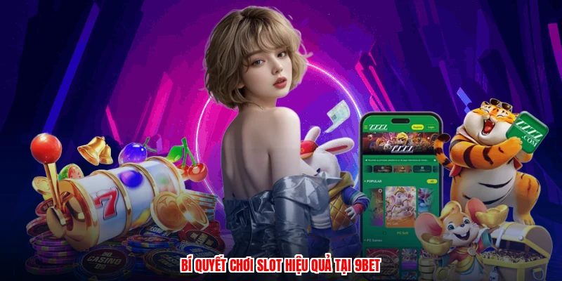 Bí quyết chơi slot hiệu quả tại 9BET