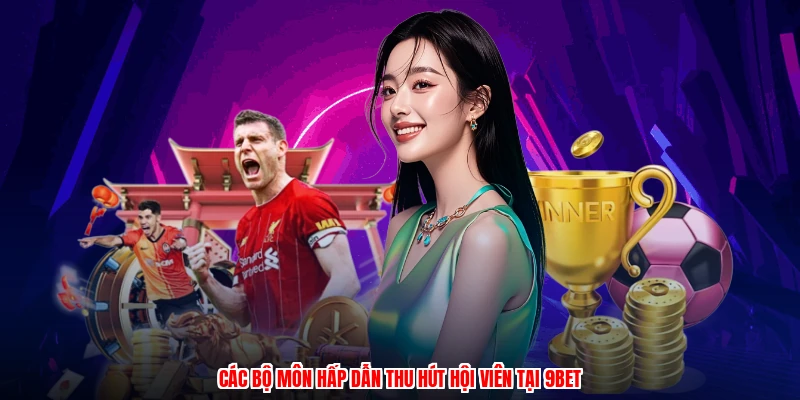 Các bộ môn hấp dẫn thu hút hội viên tại 9BET