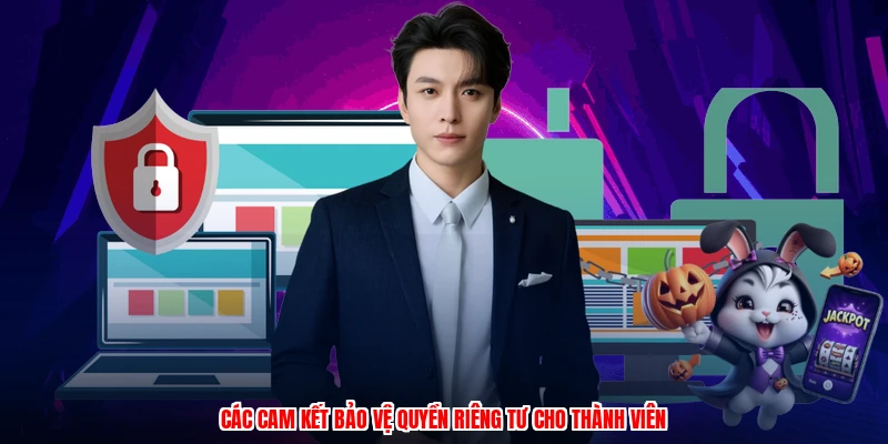 Các cam kết bảo vệ quyền riêng tư cho thành viên