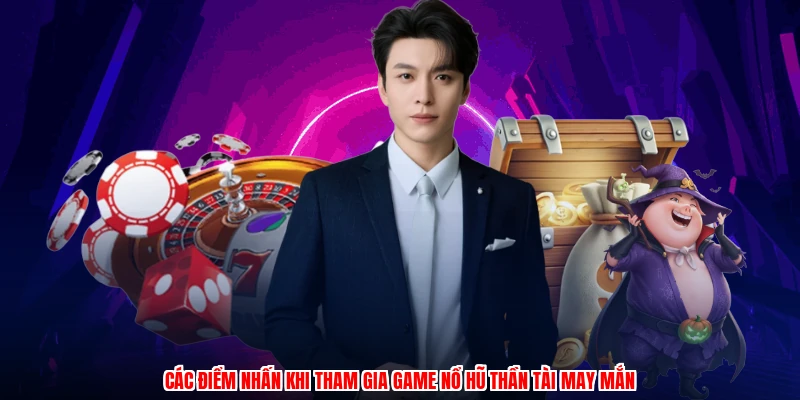 Các điểm nhấn khi tham gia game nổ hũ thần tài may mắn