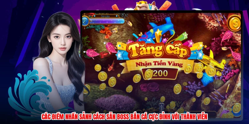 Các điểm nhấn sảnh cách săn boss bắn cá cực đỉnh với thành viên