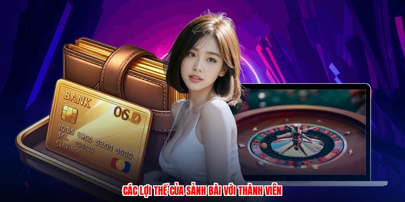 Các lợi thế của sảnh bài với thành viên