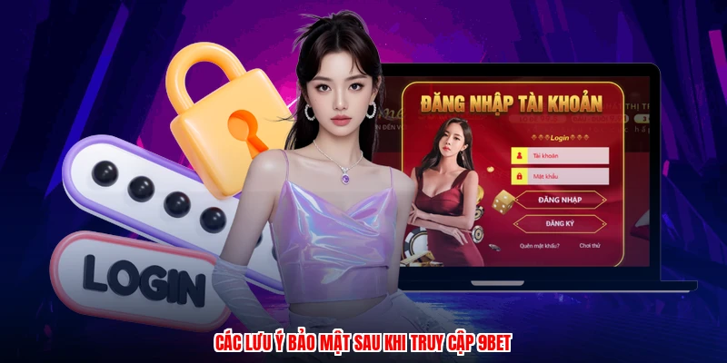 Các lưu ý bảo mật sau khi truy cập 9BET