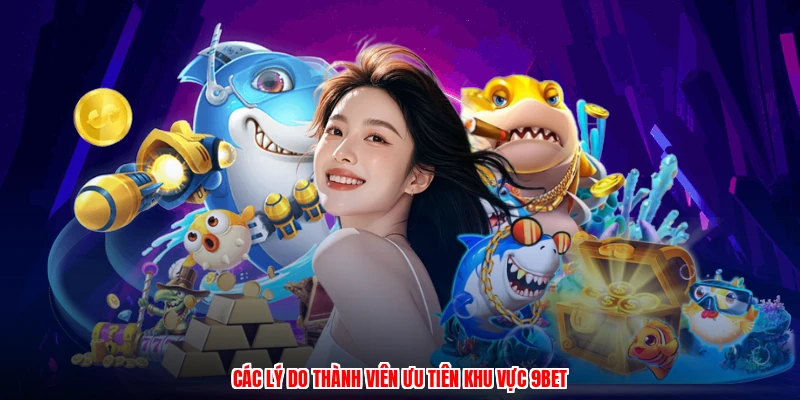 Các lý do thành viên ưu tiên khu vực 9BET