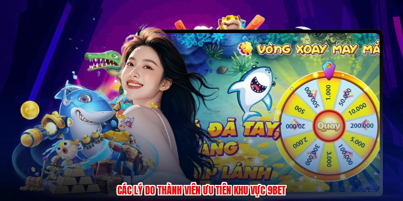 Các lý do thành viên ưu tiên khu vực 9BET