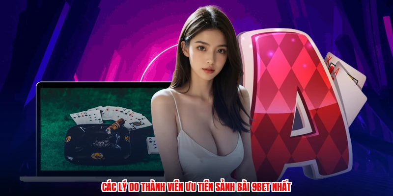 Các lý do thành viên ưu tiên sảnh bài 9BET nhất