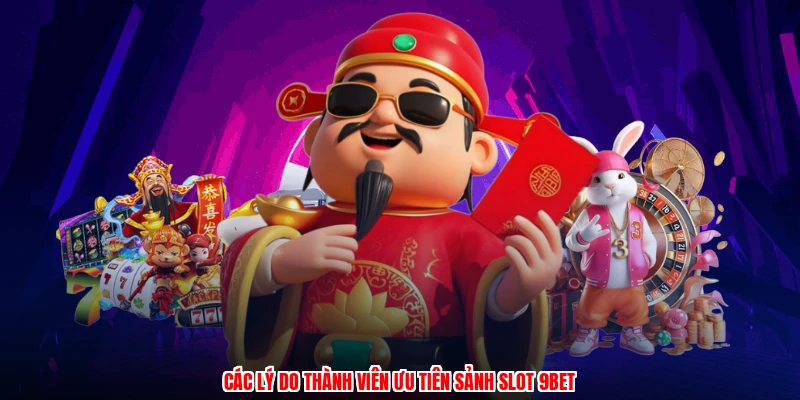 Các lý do thành viên ưu tiên sảnh slot 9BET