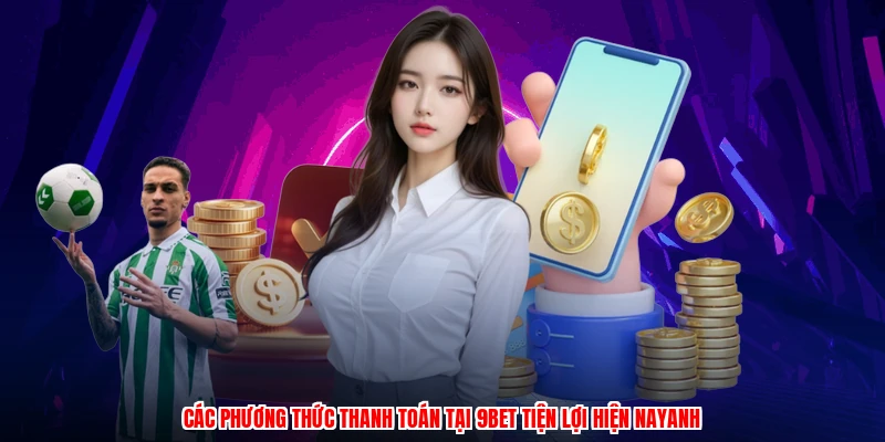 Các phương thức thanh toán tại 9BET tiện lợi hiện nayanh