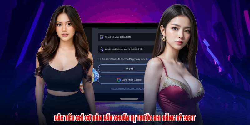 Các tiêu chí cơ bản cần chuẩn bị trước khi đăng ký 9BET