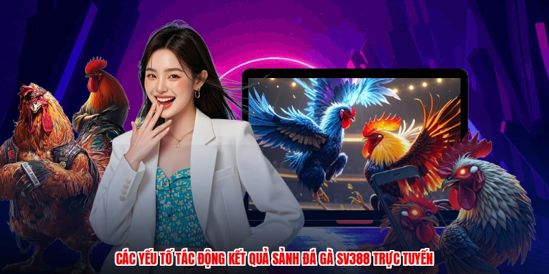 Các yếu tố tác động kết quả sảnh đá gà SV388 trực tuyến