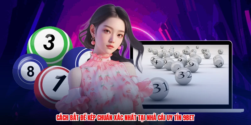 Cách Bắt Đề Kép Chuẩn Xác Nhất Tại Nhà Cái Uy Tín 9BET