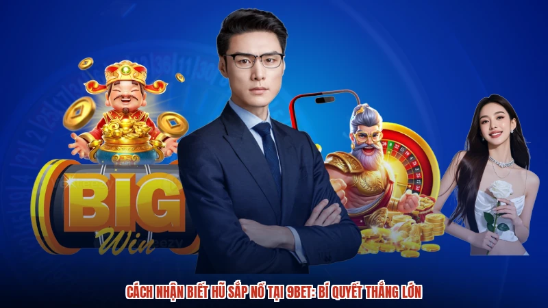 Cách Nhận Biết Hũ Sắp Nổ Tại 9BET: Bí Quyết Thắng Lớn