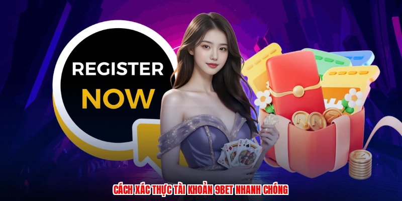Cách xác thực tài khoản 9BET nhanh chóng