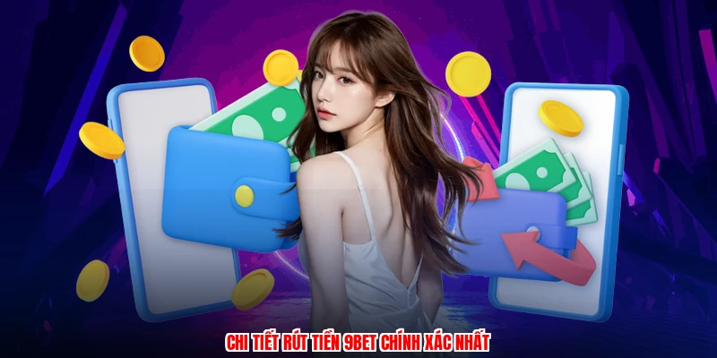 Chi tiết rút tiền 9BET chính xác nhất