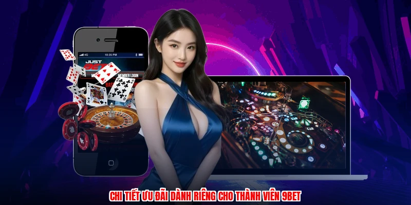 Chi tiết ưu đãi dành riêng cho thành viên 9BET