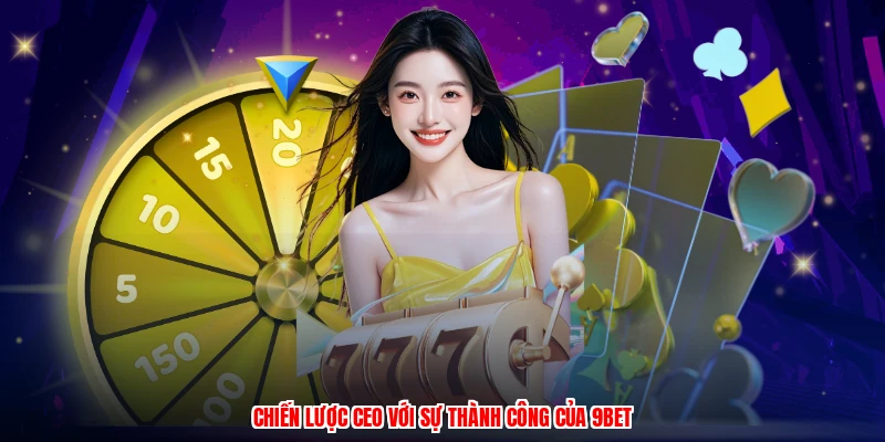 Chiến lược CEO với sự thành công của 9BET