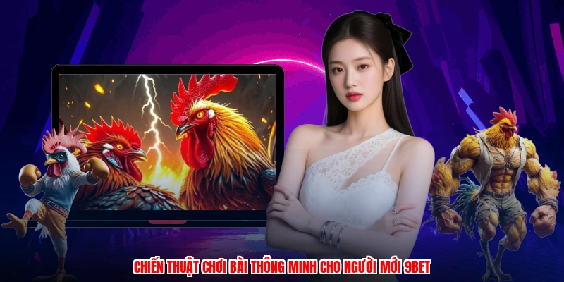Chiến thuật chơi bài thông minh cho người mới 9BET