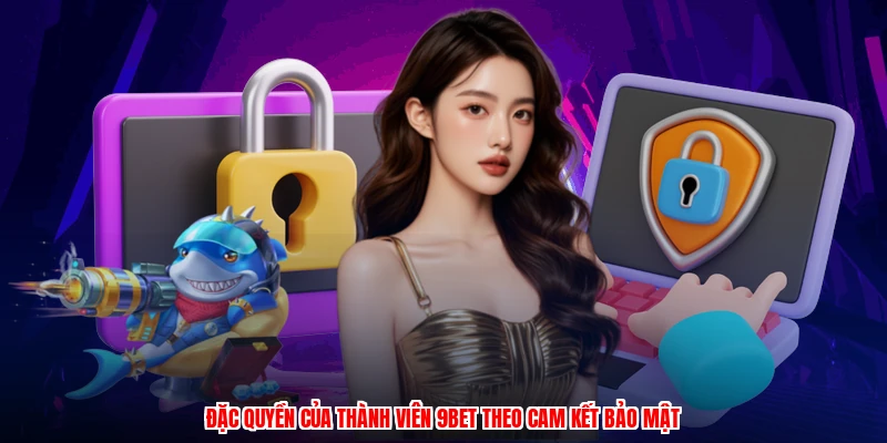 Đặc quyền của thành viên 9BET theo cam kết bảo mật