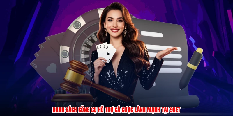 Danh sách công cụ hỗ trợ cá cược lành mạnh tại 9BET