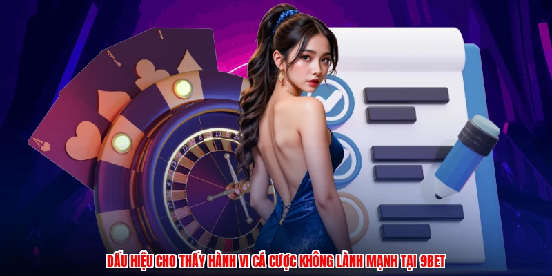 Dấu hiệu cho thấy hành vi cá cược không lành mạnh tại 9BET