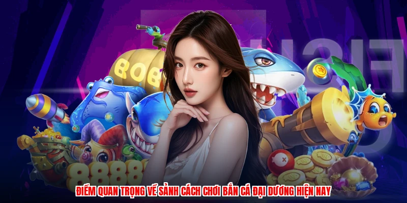 Điểm quan trọng về sảnh cách chơi bắn cá đại dương hiện nay