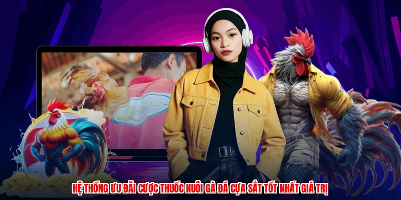 Hệ thống ưu đãi cược thuốc nuôi gà đá cựa sắt tốt nhất giá trị