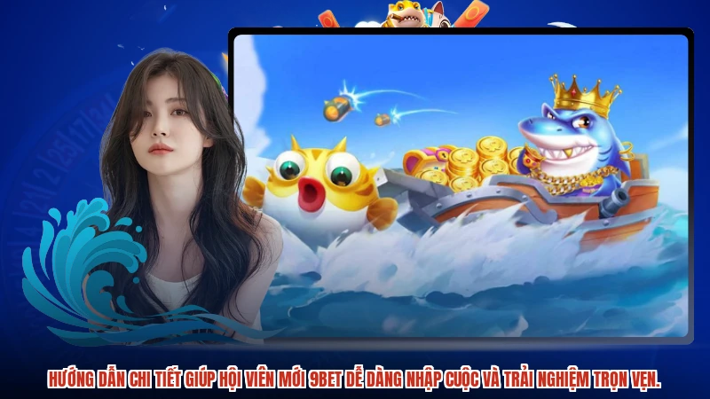 Hướng dẫn chi tiết giúp hội viên mới 9BET dễ dàng nhập cuộc và trải nghiệm trọn vẹn.