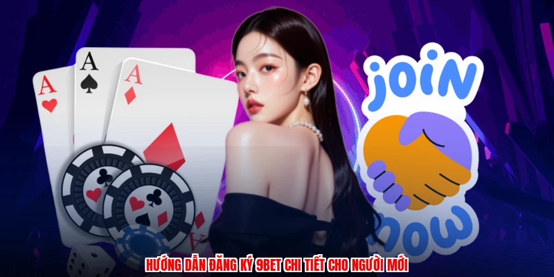 Hướng dẫn đăng ký 9BET chi tiết cho người mới