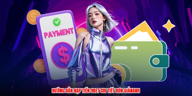 Hướng dẫn nạp tiền 9BET chi tiết đơn giảnanh