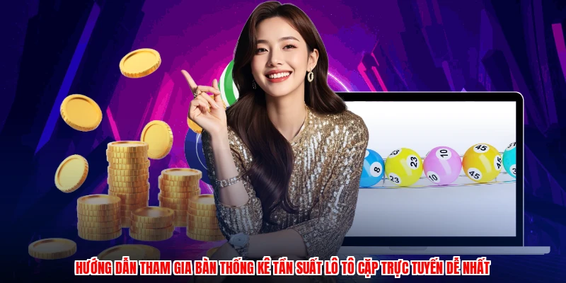 Hướng dẫn tham gia bàn thống kê tần suất lô tô cặp trực tuyến dễ nhất