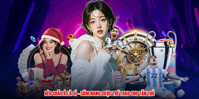 Kèo Châu Á Là Gì - Cẩm Nang Cược Thể Thao Cho Tân Thủ