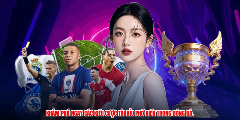 Khám phá ngay các kiểu cược tài xỉu phổ biến trong bóng đá.