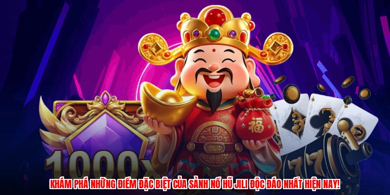 Khám phá những điểm đặc biệt của Sảnh nổ hũ JILI độc đáo nhất hiện nay!