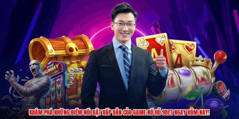 Khám phá những điểm nổi bật hấp dẫn của game nổ hũ 9BET ngay hôm nay!