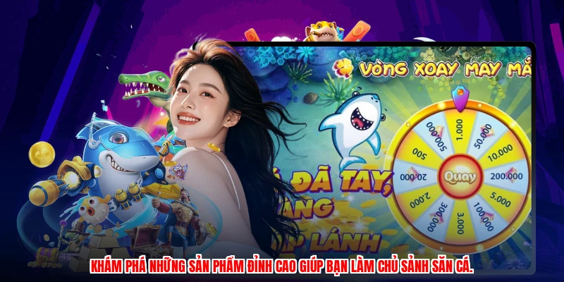 Khám phá những sản phẩm đỉnh cao giúp bạn làm chủ sảnh săn cá.