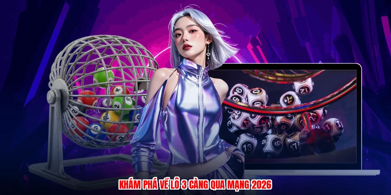 Khám phá về lô 3 càng qua mạng 2026