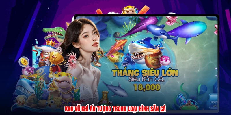 Kho vũ khí ấn tượng trong loại hình săn cá