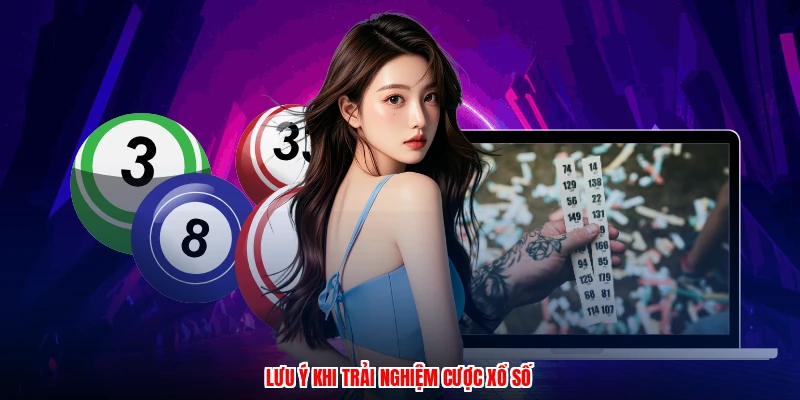 Lưu ý khi trải nghiệm cược xổ số