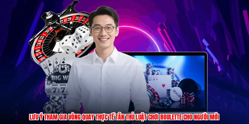 Lưu ý tham gia vòng quay thực tế tân thủ luật chơi roulette cho người mới