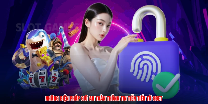Những biện pháp giữ an toàn thông tin tiên tiến từ 9BET
