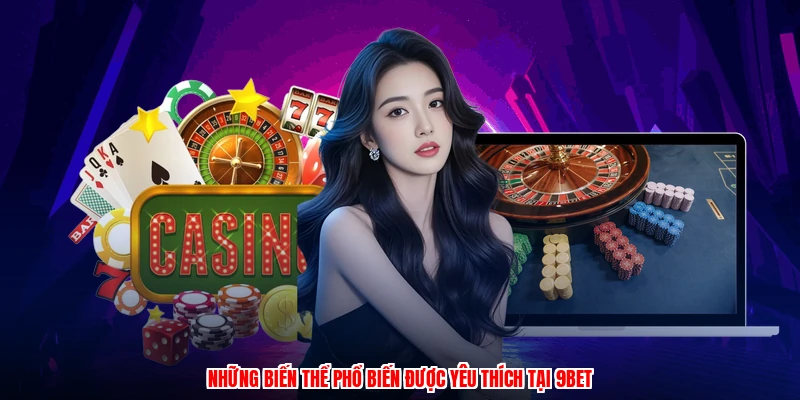 Những biến thể phổ biến được yêu thích tại 9BET