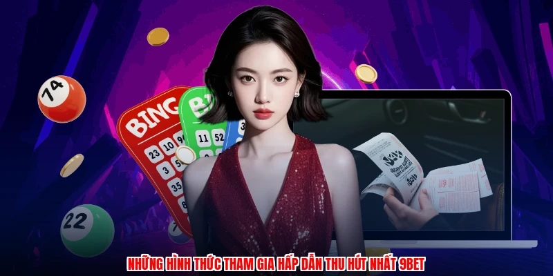 Những hình thức tham gia hấp dẫn thu hút nhất 9BET