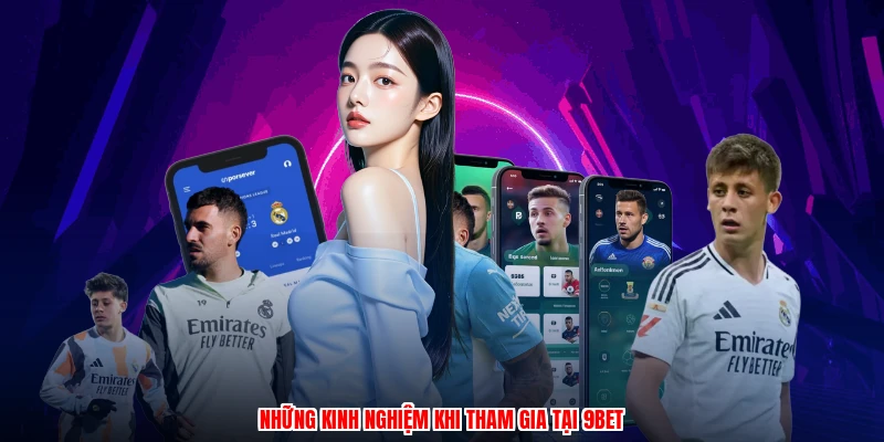 Những kinh nghiệm khi tham gia tại 9BET
