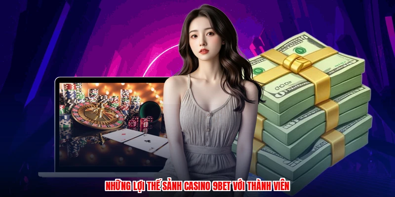 Những lợi thế sảnh casino 9BET với thành viên
