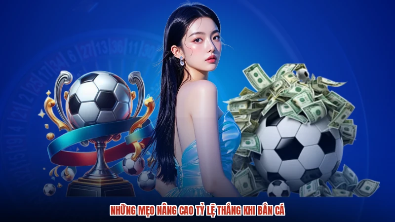 Những mẹo nâng cao tỷ lệ thắng khi bắn cá