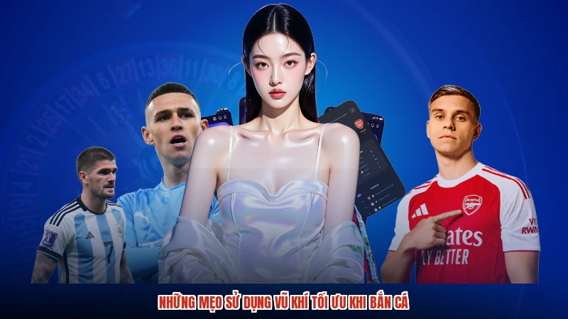 Những mẹo sử dụng vũ khí tối ưu khi bắn cá