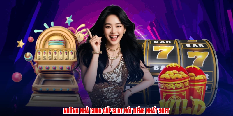 Những nhà cung cấp slot nổi tiếng nhất 9BET