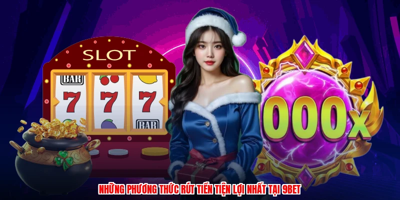 Những phương thức rút tiền tiện lợi nhất tại 9BET