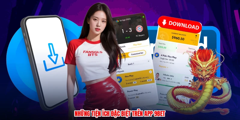 Những tiện ích đặc biệt trên app 9BET